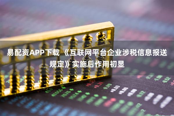 易配资APP下载 《互联网平台企业涉税信息报送规定》实施后作用初显