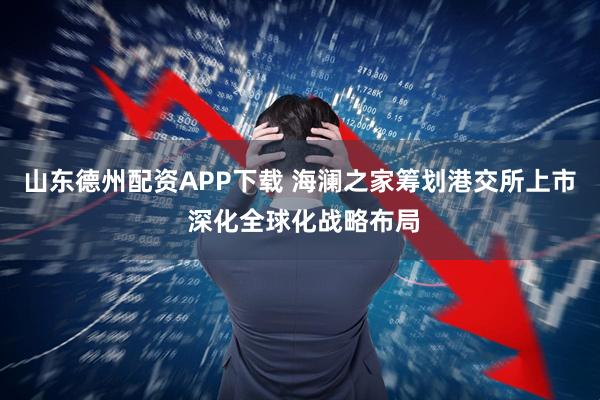 山东德州配资APP下载 海澜之家筹划港交所上市 深化全球化战略布局