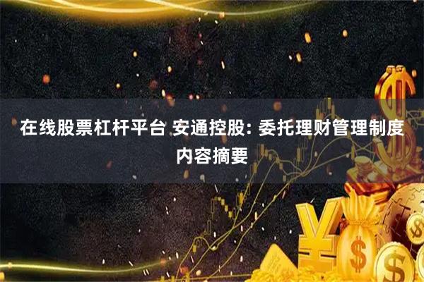 在线股票杠杆平台 安通控股: 委托理财管理制度内容摘要